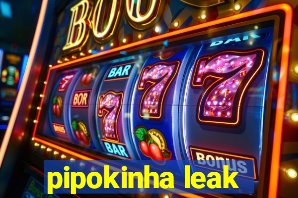 pipokinha leak